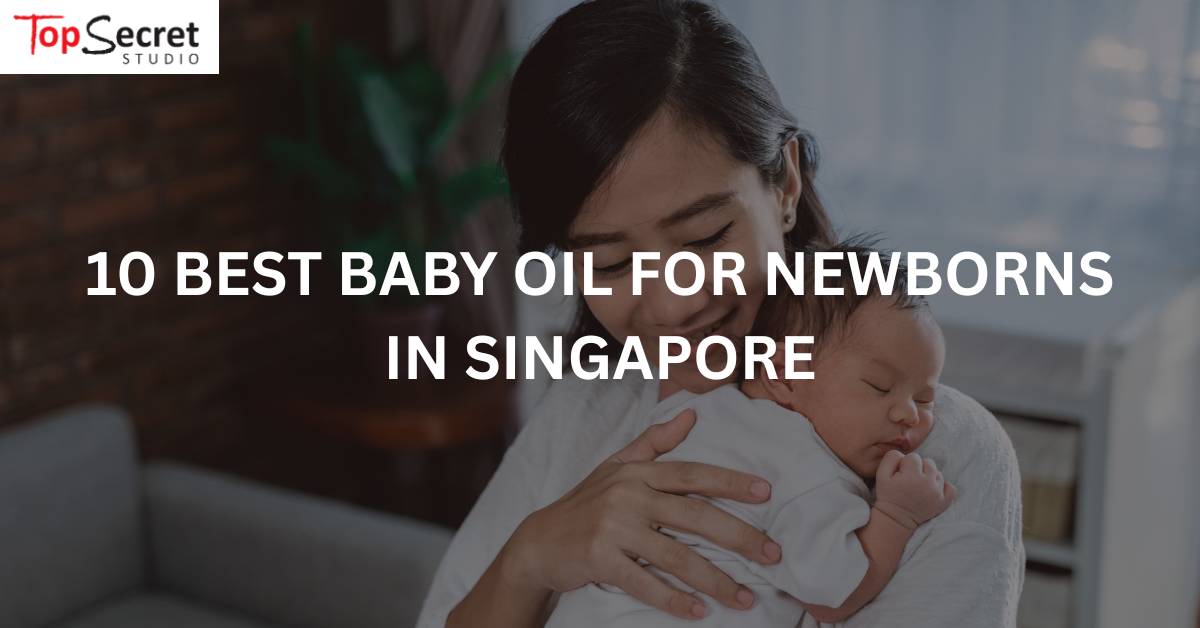 Safe & Gentle: 10 Best Baby Oil for Newborns in Singapore